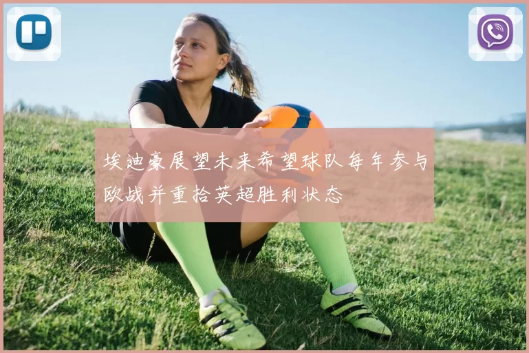 埃迪豪展望未来希望球队每年参与欧战并重拾英超胜利状态