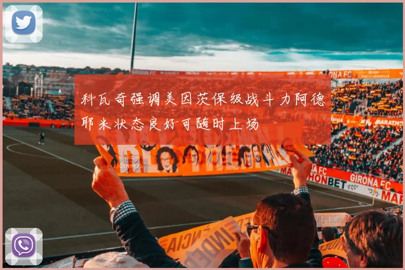 科瓦奇强调美因茨保级战斗力阿德耶米状态良好可随时上场