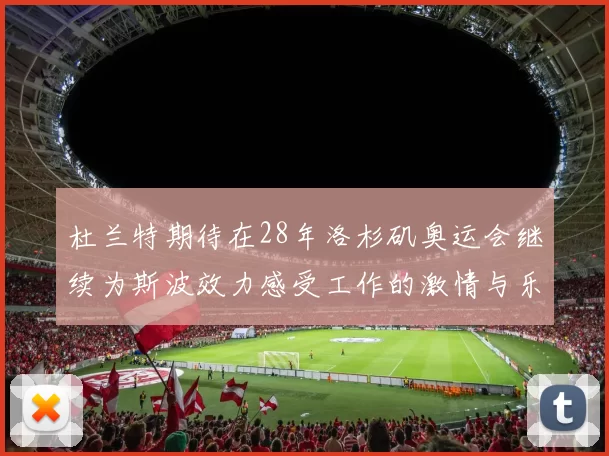 杜兰特期待在28年洛杉矶奥运会继续为斯波效力感受工作的激情与乐趣